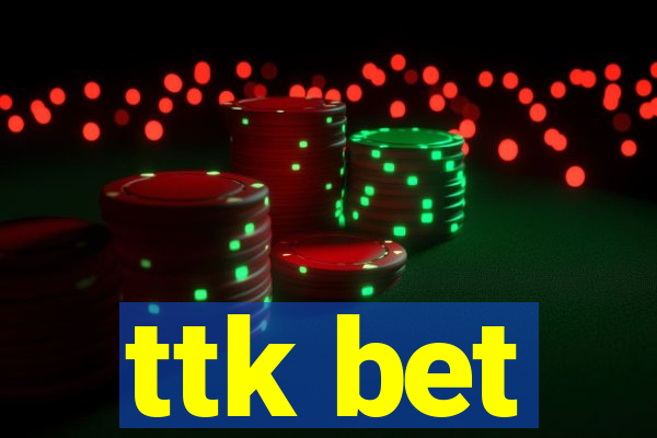 ttk bet